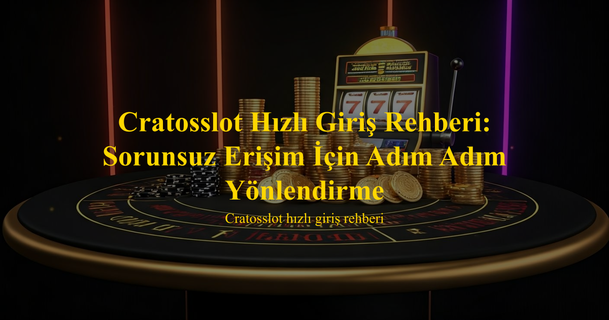 Cratosslot Hızlı Giriş Rehberi: Sorunsuz Erişim İçin Adım Adım Yönlendirme